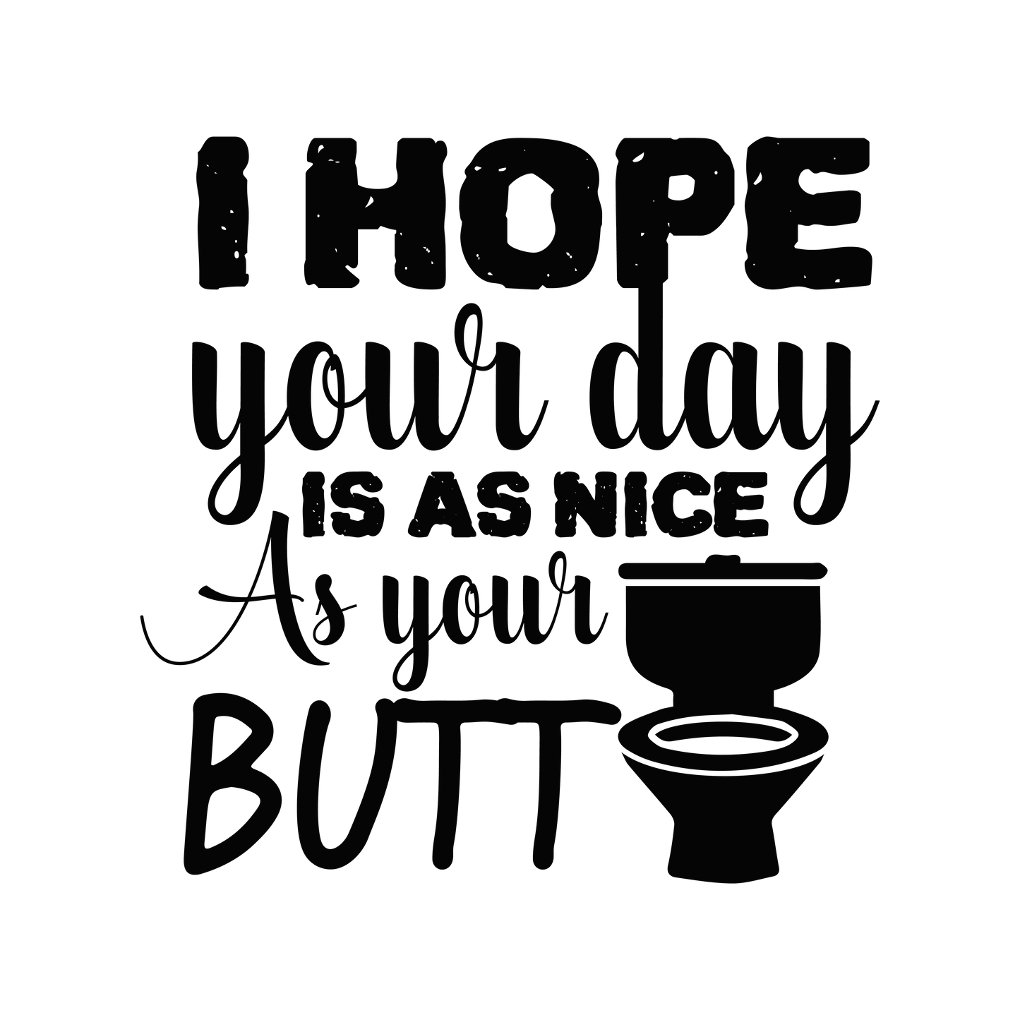 I hope your day is as nice as your butt